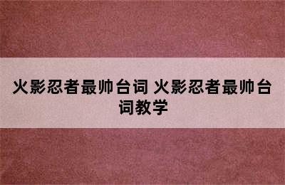 火影忍者最帅台词 火影忍者最帅台词教学